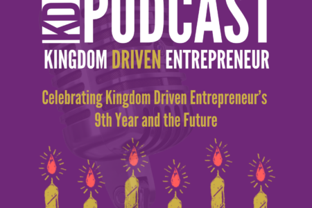 KDE 341: Celebrating Kingdom Driven Entrepreneur’s 9th Anniversary (Conversation with Phil Bynes and Dr. Tony Robinson)